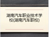 湖南汽车职业技术学校(湖南汽车职校)