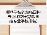哪些学校的幼师国控专业比较好(幼教国控专业学校排名)