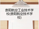 贵阳航空工业技术学校(贵阳航空技术学校)