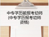 中专学历能报考幼师(中专学历报考幼师资格)