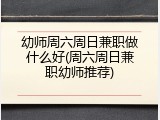 幼师周六周日兼职做什么好(周六周日兼职幼师推荐)