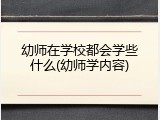 幼师在学校都会学些什么(幼师学内容)