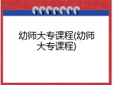 幼师大专课程(幼师大专课程)