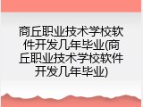 商丘职业技术学校软件开发几年毕业(商丘职业技术学校软件开发几年毕业)