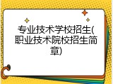 专业技术学校招生(职业技术院校招生简章)