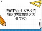成都职业技术学校高新区(成都高新区职业学校)
