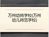 万州幼师学校(万州幼儿师范学校)