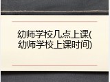 幼师学校几点上课(幼师学校上课时间)