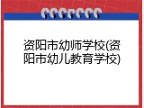 资阳市幼师学校(资阳市幼儿教育学校)
