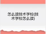 怎么读技术学校(技术学校怎么读)