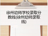 徐州幼师学校录取分数线(徐州幼师录取线)