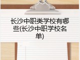 长沙中职类学校有哪些(长沙中职学校名单)