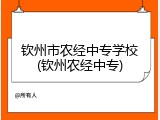 钦州市农经中专学校(钦州农经中专)