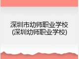 深圳市幼师职业学校(深圳幼师职业学校)
