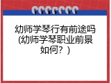 幼师学琴行有前途吗(幼师学琴职业前景如何？)