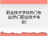 职业技术学校热门专业(热门职业技术专业)