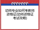 幼师专业如何考教师资格证(幼师资格证考试攻略)