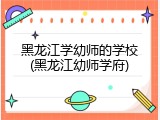 黑龙江学幼师的学校(黑龙江幼师学府)