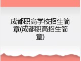 成都职高学校招生简章(成都职高招生简章)