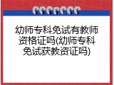 幼师专科免试有教师资格证吗(幼师专科免试获教资证吗)