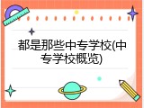 都是那些中专学校(中专学校概览)