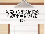 河南中专学校招聘教师(河南中专教师招聘)