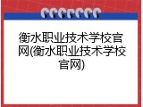 衡水职业技术学校官网(衡水职业技术学校官网)