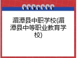 湄潭县中职学校(湄潭县中等职业教育学校)