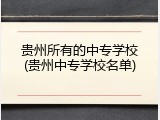 贵州所有的中专学校(贵州中专学校名单)
