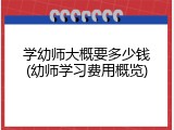 学幼师大概要多少钱(幼师学习费用概览)