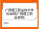 广西理工职业技术学校官网(广西理工职业官网)