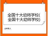 全国十大幼师学校(全国十大幼师学校)
