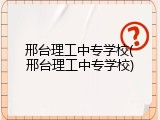 邢台理工中专学校(邢台理工中专学校)