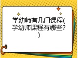 学幼师有几门课程(学幼师课程有哪些？)
