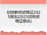 幼师教师资格证2025报名(2025幼师资格证报名)