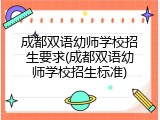 成都双语幼师学校招生要求(成都双语幼师学校招生标准)
