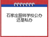 石家庄厨师学校公办还是私办