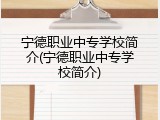 宁德职业中专学校简介(宁德职业中专学校简介)