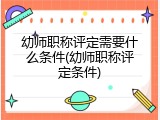 幼师职称评定需要什么条件(幼师职称评定条件)