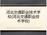 河北交通职业技术学校(河北交通职业技术学校)