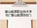 唐山能源职业技术学校("唐山能源技校")