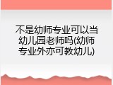 不是幼师专业可以当幼儿园老师吗(幼师专业外亦可教幼儿)