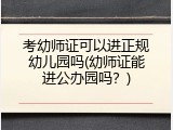 考幼师证可以进正规幼儿园吗(幼师证能进公办园吗？)