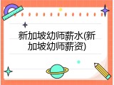 新加坡幼师薪水(新加坡幼师薪资)