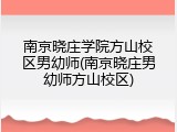 南京晓庄学院方山校区男幼师(南京晓庄男幼师方山校区)