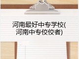 河南最好中专学校(河南中专佼佼者)