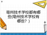 亳州技术学校都有哪些(亳州技术学校有哪些？)