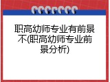 职高幼师专业有前景不(职高幼师专业前景分析)