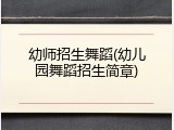 幼师招生舞蹈(幼儿园舞蹈招生简章)