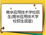南京应用技术学校招生(南京应用技术学校招生简章)
